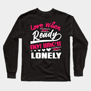 Love When you are ready not when you are lonely Long Sleeve T-Shirt